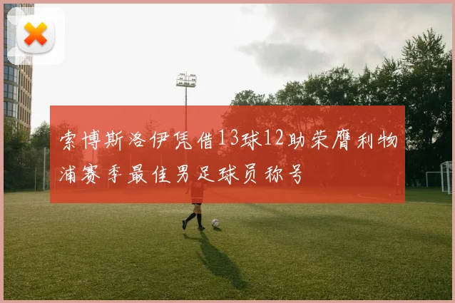 索博斯洛伊凭借13球12助荣膺利物浦赛季最佳男足球员称号
